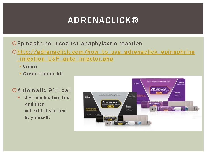 ADRENACLICK® Epinephrine—used for anaphylactic reaction http: //adrenaclick. com/how_to_use_adrenaclick_epinephrine _injection_USP_auto_injector. php § Video § Order