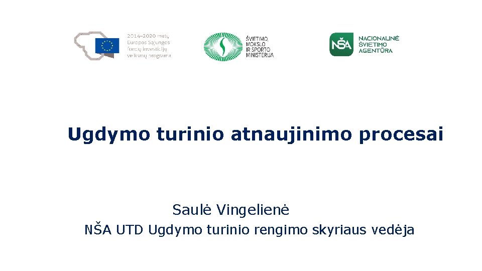 Ugdymo turinio atnaujinimo procesai Saulė Vingelienė NŠA UTD Ugdymo turinio rengimo skyriaus vedėja 