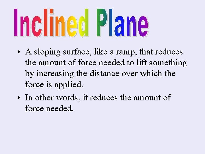  • A sloping surface, like a ramp, that reduces the amount of force