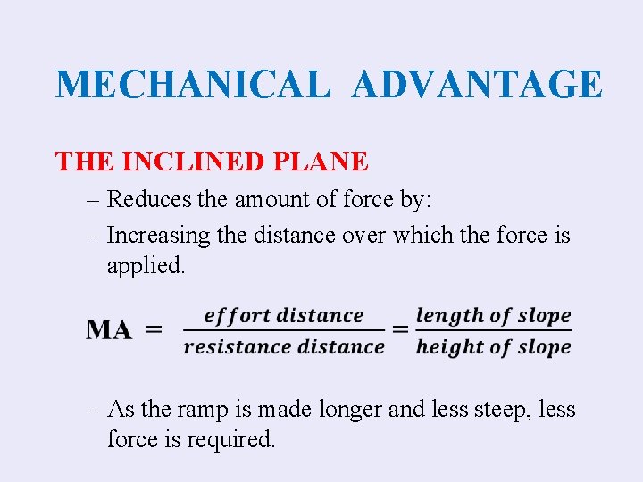 MECHANICAL ADVANTAGE THE INCLINED PLANE – Reduces the amount of force by: – Increasing