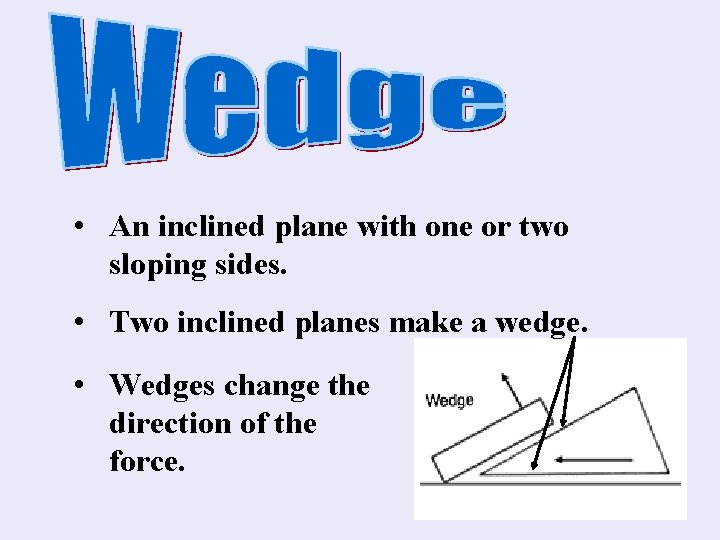  • An inclined plane with one or two sloping sides. • Two inclined