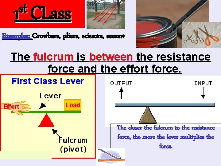 st 1 CLass Examples: Crowbars, pliers, scissors, seesaw The fulcrum is between the resistance