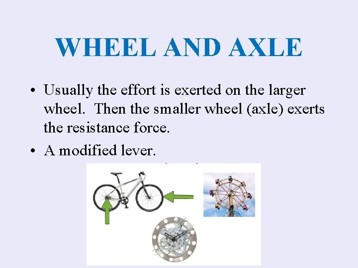 WHEEL AND AXLE • Usually the effort is exerted on the larger wheel. Then