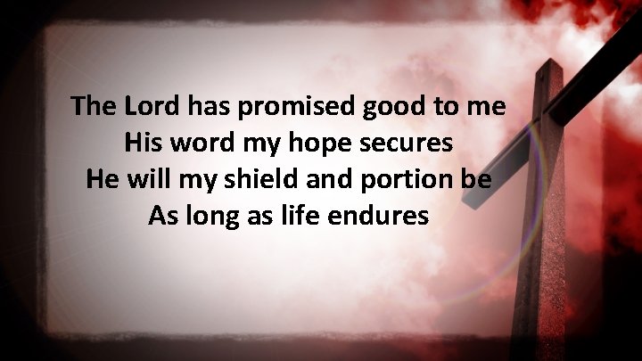 The Lord has promised good to me His word my hope secures He will