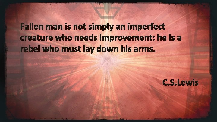 Fallen man is not simply an imperfect creature who needs improvement: he is a