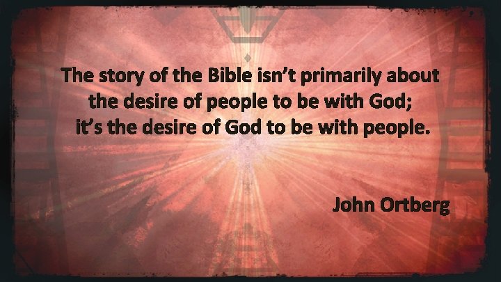 The story of the Bible isn’t primarily about the desire of people to be