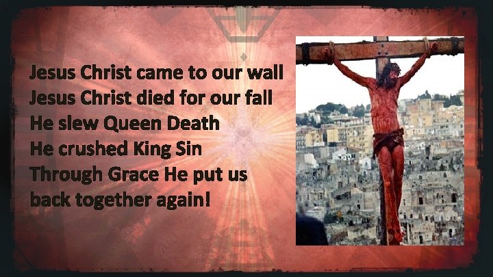 Jesus Christ came to our wall Jesus Christ died for our fall He slew