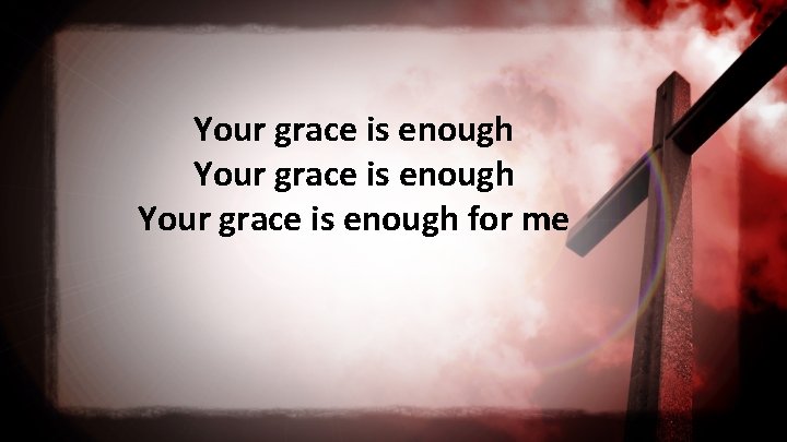 Your grace is enough for me 