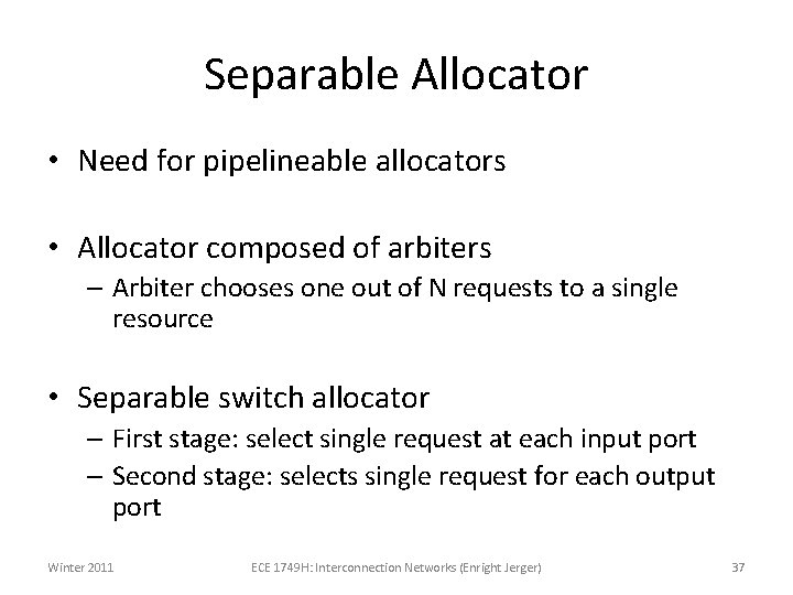 Separable Allocator • Need for pipelineable allocators • Allocator composed of arbiters – Arbiter