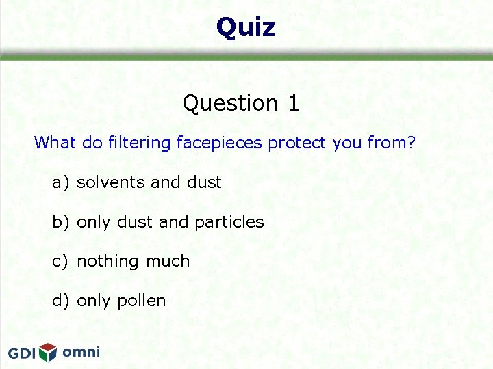 Quiz Question 1 What do filtering facepieces protect you from? a) solvents and dust