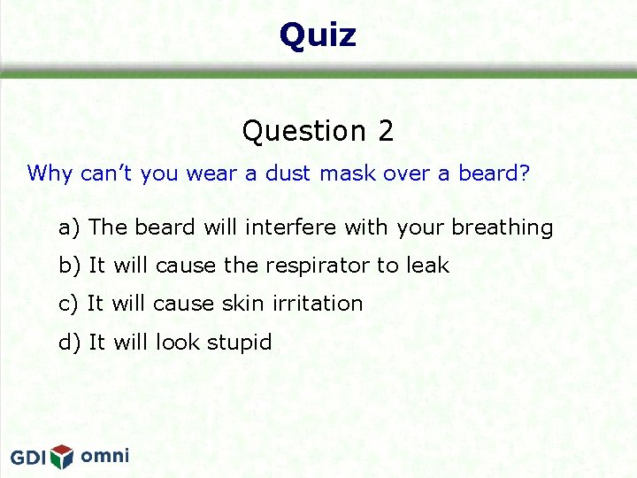 Quiz Question 2 Why can’t you wear a dust mask over a beard? a)
