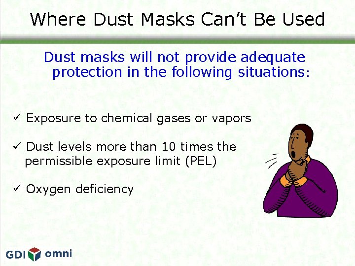Where Dust Masks Can’t Be Used Dust masks will not provide adequate protection in