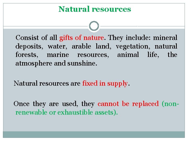 Natural resources Consist of all gifts of nature. They include: mineral deposits, water, arable