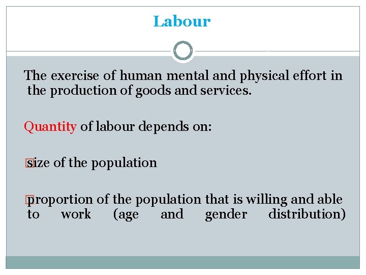 Labour The exercise of human mental and physical effort in the production of goods