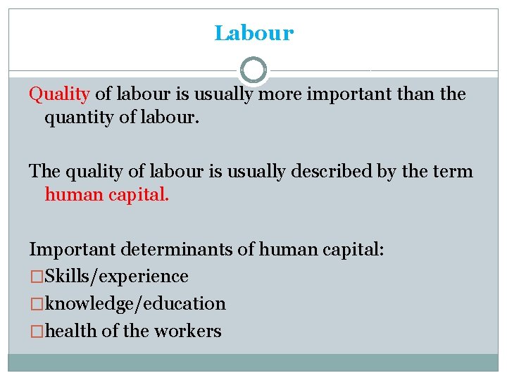 Labour Quality of labour is usually more important than the quantity of labour. The