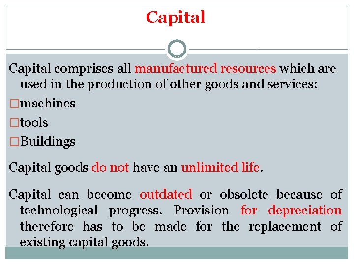 Capital comprises all manufactured resources which are used in the production of other goods