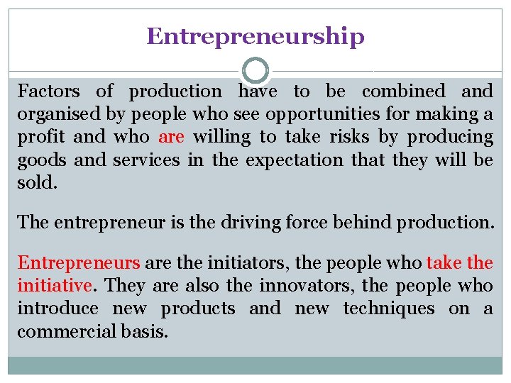 Entrepreneurship Factors of production have to be combined and organised by people who see