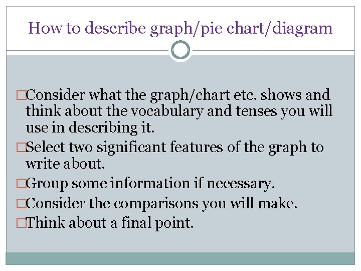 How to describe graph/pie chart/diagram �Consider what the graph/chart etc. shows and think about