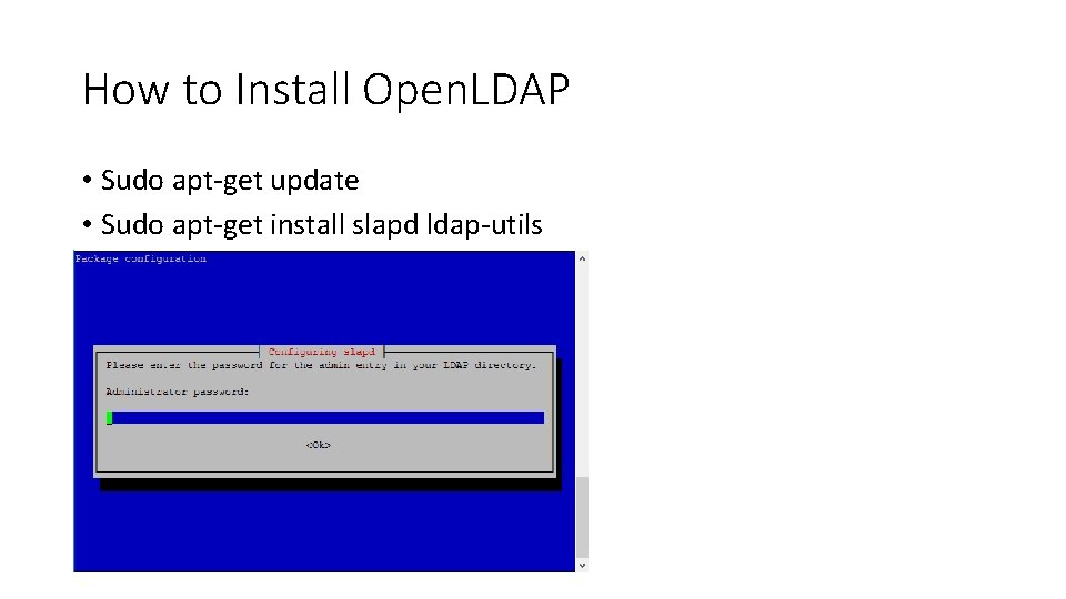 How to Install Open. LDAP • Sudo apt-get update • Sudo apt-get install slapd