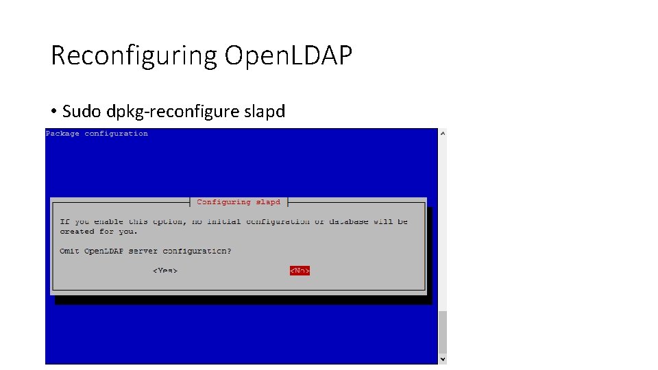 Reconfiguring Open. LDAP • Sudo dpkg-reconfigure slapd 