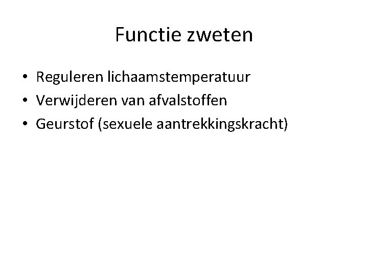 Functie zweten • Reguleren lichaamstemperatuur • Verwijderen van afvalstoffen • Geurstof (sexuele aantrekkingskracht) 