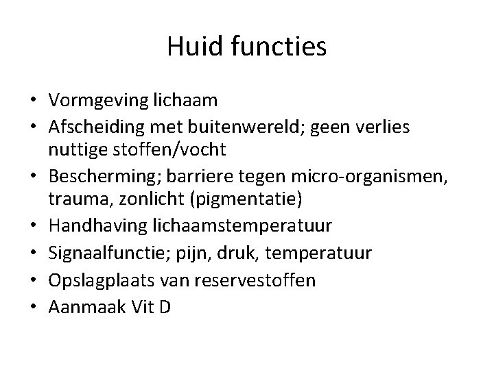 Huid functies • Vormgeving lichaam • Afscheiding met buitenwereld; geen verlies nuttige stoffen/vocht •