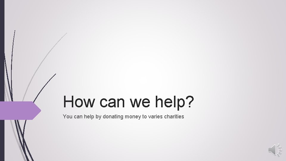 How can we help? You can help by donating money to varies charities 