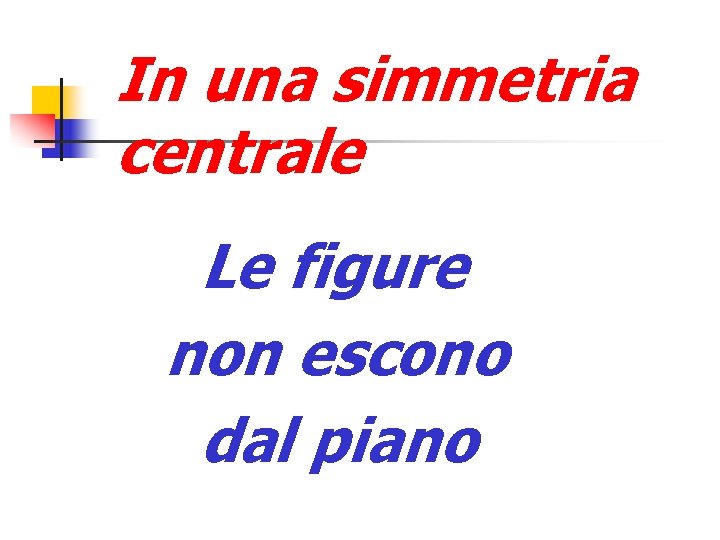 In una simmetria centrale Le figure non escono dal piano 