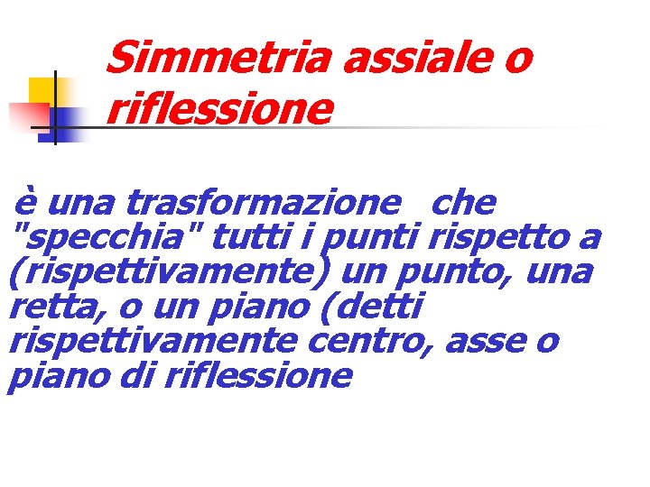 Simmetria assiale o riflessione è una trasformazione che "specchia" tutti i punti rispetto a