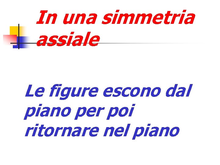 In una simmetria assiale Le figure escono dal piano per poi ritornare nel piano