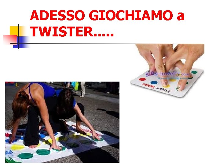 ADESSO GIOCHIAMO a TWISTER. . . 