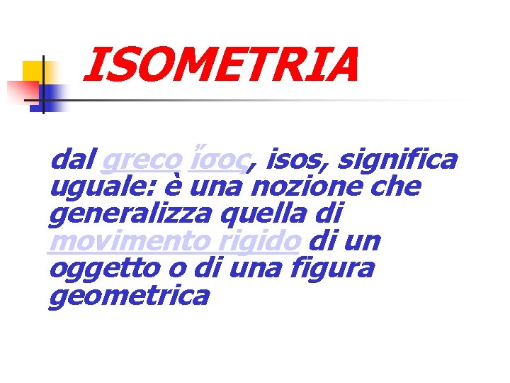 ISOMETRIA dal greco ἴσος, isos, significa uguale: è una nozione che generalizza quella di