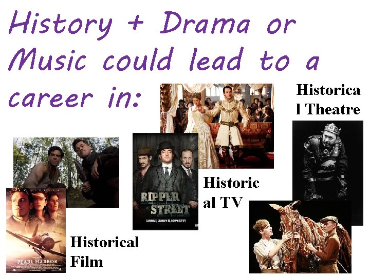 History + Drama or Music could lead to a Historica career in: l Theatre