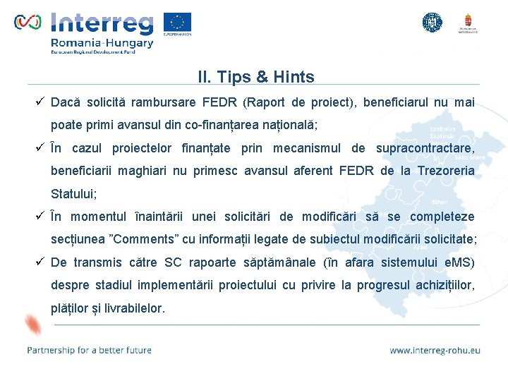 II. Tips & Hints ü Dacă solicită rambursare FEDR (Raport de proiect), beneficiarul nu