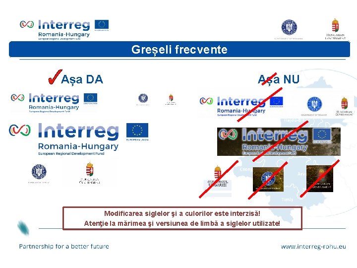 Greșeli frecvente Așa DA Așa NU Modificarea siglelor şi a culorilor este interzisă! Atenţie