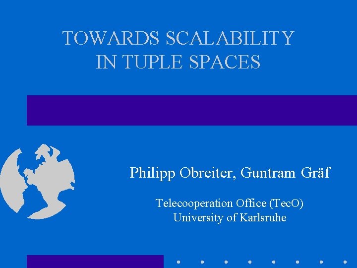 TOWARDS SCALABILITY IN TUPLE SPACES Philipp Obreiter, Guntram Gräf Telecooperation Office (Tec. O) University