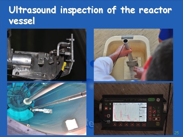 Ultrasound inspection of the reactor vessel 25 