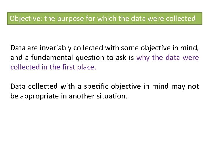 Objective: the purpose for which the data were collected Data are invariably collected with