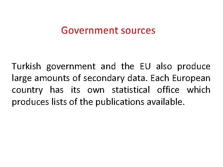 Government sources Turkish government and the EU also produce large amounts of secondary data.