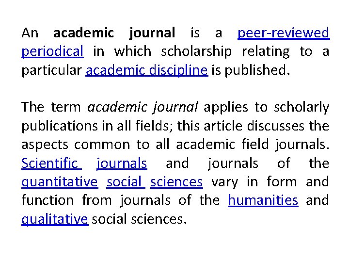 An academic journal is a peer-reviewed periodical in which scholarship relating to a particular