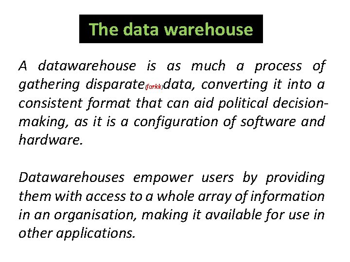 The data warehouse A datawarehouse is as much a process of gathering disparate farklı