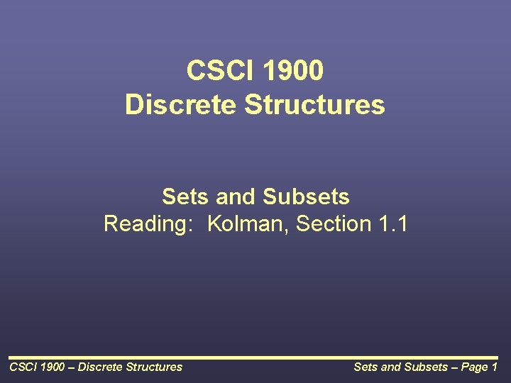 CSCI 1900 Discrete Structures Sets and Subsets Reading: Kolman, Section 1. 1 CSCI 1900