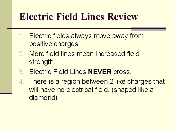 Electric Field Lines Review 1. Electric fields always move away from positive charges. 2.