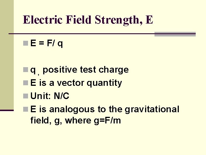 Electric Field Strength, E n E = F/ q n q , positive test