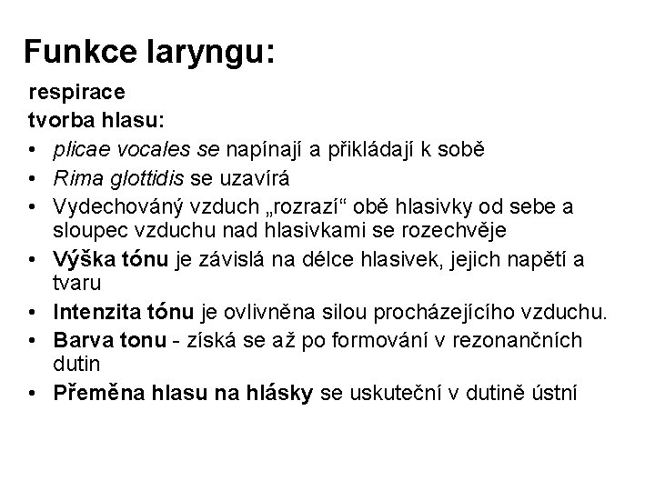 Funkce laryngu: respirace tvorba hlasu: • plicae vocales se napínají a přikládají k sobě