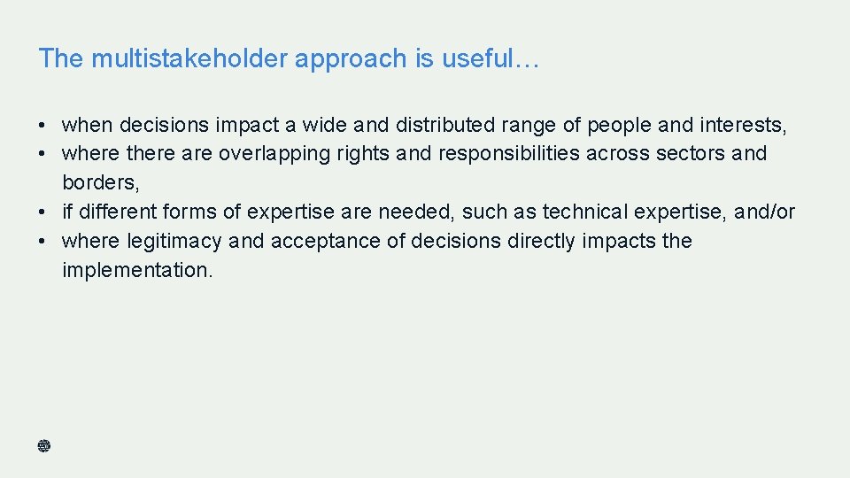 The multistakeholder approach is useful… • when decisions impact a wide and distributed range The multistakeholder approach is useful… • when decisions impact a wide and distributed range
