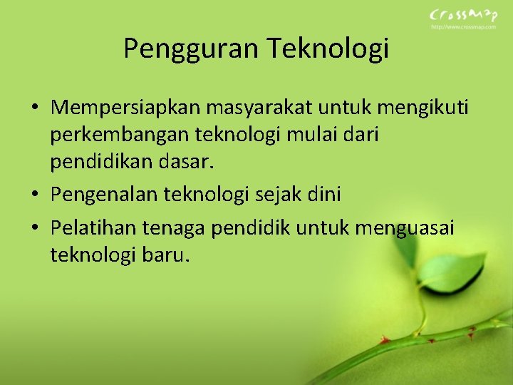 Pengguran Teknologi • Mempersiapkan masyarakat untuk mengikuti perkembangan teknologi mulai dari pendidikan dasar. •