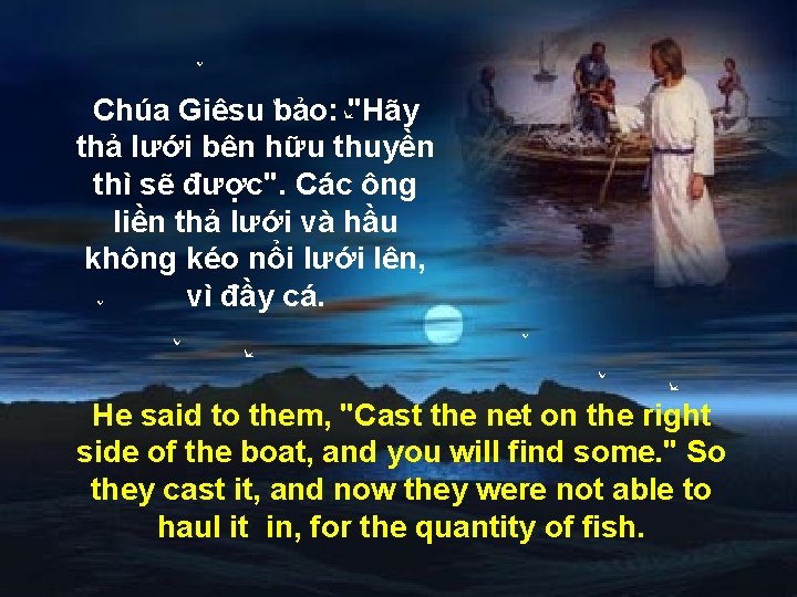 Chúa Giêsu bảo: "Hãy thả lưới bên hữu thuyền thì sẽ được". Các ông