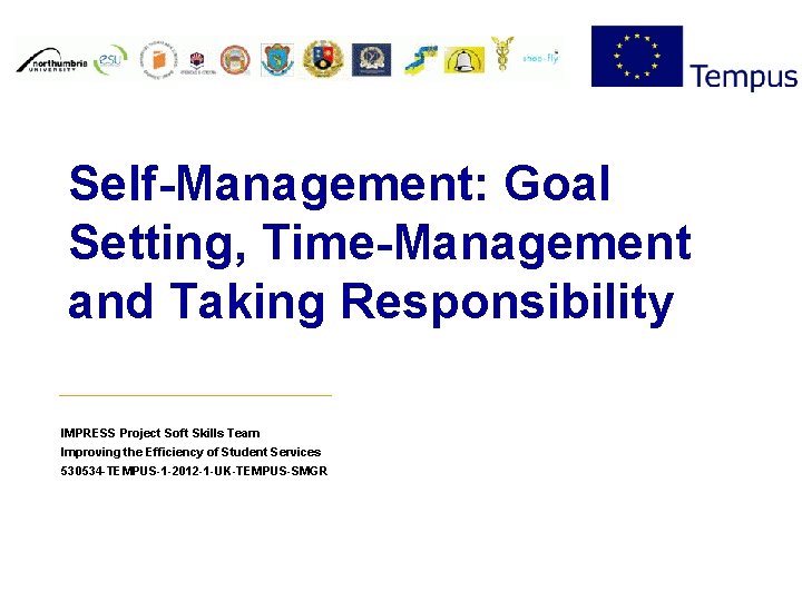 Self-Management: Goal Setting, Time-Management and Taking Responsibility IMPRESS Project Soft Skills Team Improving the