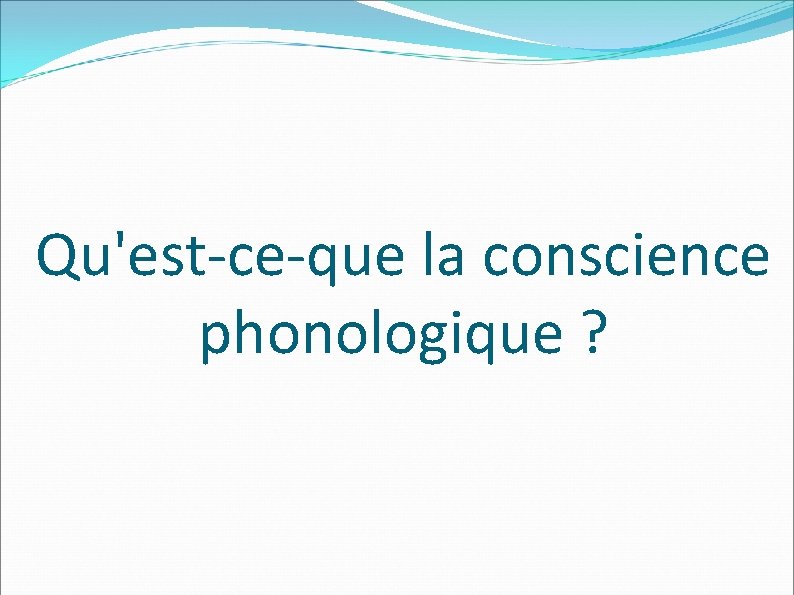 Qu'est-ce-que la conscience phonologique ? 
